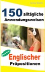 150 alltägliche Anwendungsweisen Englischer Präpositionen: Buch Drei - Mittlere Niveaustufe bis Fortgeschritten