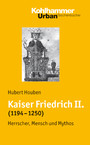 Kaiser Friedrich II. (1194-1250) - Herrscher, Mensch, Mythos