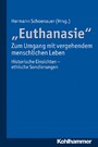 'Euthanasie' - zum Umgang mit vergehendem menschlichen Leben - Historische Einsichten - ethische Sondierungen