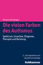 Die vielen Farben des Autismus - Spektrum, Ursachen, Diagnose, Therapie und Beratung