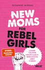 New Moms for Rebel Girls - Unsere Töchter für ein gleichberechtigtes Leben stärken