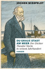 Du graue Stadt am Meer - Der Dichter Theodor Storm in seinem Jahrhundert. Biographie