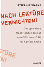 'Nach Lektüre vernichten!' - Der geheime Nachrichtendienst von CDU und CSU im Kalten Krieg