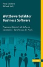 Wettbewerbsfaktor Business Software - Prozesse erfolgreich mit Software optimieren - Berichte aus der Praxis