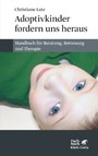 Adoptivkinder fordern uns heraus - Handbuch für Beratung, Betreuung und Therapie