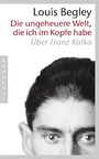 Die ungeheuere Welt, die ich im Kopfe habe - Über Franz Kafka