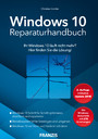 Windows 10 Reparaturhandbuch - Ihr Windows 10 läuft nicht mehr? Hier finden Sie die Lösung! 2. Auflage inklusive Update 2018