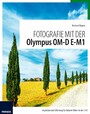 Fotografie mit der Olympus OM-D E-M1 - Inspiration und Stilfindung für brillante Bilder mit der E-M1