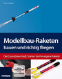 Modellbau-Raketen bauen und richtig fliegen - Der Countdown läuft: Starten Sie Ihre eigene Rakete!