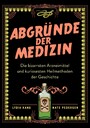 Abgründe der Medizin - Die bizarrsten Arzneimittel und kuriosesten Heilmethoden der Geschichte