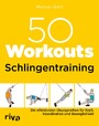 50 Workouts - Schlingentraining - Die effektivsten Übungsreihen für Kraft, Koordination und Beweglichkeit