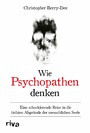 Wie Psychopathen denken - Eine schockierende Reise in die tiefsten Abgründe der menschlichen Seele. Ein Klassiker der True-Crime-Literatur