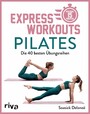 Express-Workouts - Pilates - Die 40 besten Übungsreihen. Maximal 15 Minuten