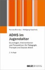 ADHS im Jugendalter - Grundlagen, Interventionen und Perspektiven für Pädagogik, Therapie und Soziale Arbeit