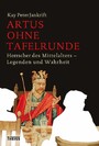 Artus ohne Tafelrunde - Herrscher des Mittelalters - Legenden und Wahrheit