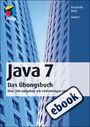Java 7 Das Übungsbuch Band I - Über 200 Aufgaben mit vollständigen Lösungen