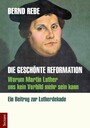 Die geschönte Reformation - Warum Martin Luther uns kein Vorbild mehr sein kann. Ein Beitrag zur Lutherdekade