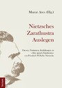 Nietzsches Zarathustra Auslegen - Thesen, Positionen und Entfaltungen zu 'Also sprach Zarathustra' von Friedrich Wilhelm Nietzsche