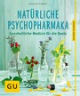 Natürliche Psychopharmaka - Ganzheiltliche Medizin für die Seele