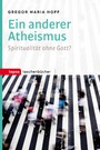 Ein anderer Atheismus - Spiritualität ohne Gott?