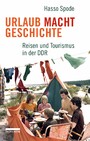 Urlaub Macht Geschichte - Reisen und Tourismus in der DDR