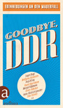Goodbye, DDR - Erinnerungen an den Mauerfall