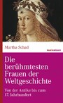 Die berühmtesten Frauen der Weltgeschichte - Von der Antike bis zum 17. Jahrhundert