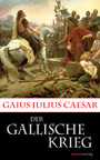 Der Gallische Krieg - Caesars Eroberung Galliens.