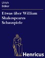 Etwas über William Shakespeares Schauspiele - Von einem armen ungelehrten Weltbürger, der das Glück genoß, ihn zu lesen Anno 1780
