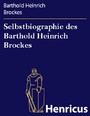 Selbstbiographie des Barthold Heinrich Brockes - Mitgetheilt von I.M. Lappenberg