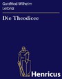 Die Theodicee - (Essais de théodicée sur la bonté de dieu, la liberté de l'homme et l'origine du mal)
