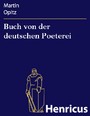 Buch von der deutschen Poeterei - In welchem alle jhre eigenschafft vnd zuegehör gründtlich erzehlet / vnd mit exempeln außgeführet wird