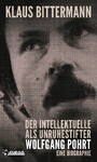 Der Intellektuelle als Unruhestifter: Wolfgang Pohrt - Eine Biografie