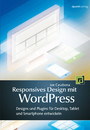 Responsives Design mit WordPress - Themes und Plugins für Desktop, Tablet und Smartphone entwickeln