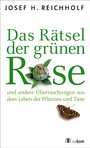 Das Rätsel der grünen Rose - ... und andere Überraschungen aus dem Leben der Pflanzen und Tiere