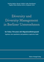 Diversity und Diversity Management in Berliner Unternehmen. Im Fokus: Personen mit Migrationshintergrund - Ergebnisse einer quantitativen und qualitativen empirischen Studie