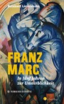 Franz Marc. In fünf Jahren zur Unsterblichkeit - DIE Romanbiografie über einen der berühmtesten deutschen Expressionisten - spannend und berührend