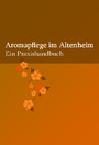 Aromapflege im Altenheim - Ein Praxishandbuch