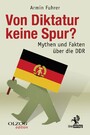Von Diktatur keine Spur? - Mythen und Fakten über die DDR
