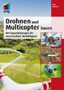Drohnen und Multicopter bauen - Mit Bauanleitungen für verschiedene Modelltypen