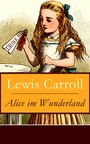 Alice im Wunderland - Der beliebte Kinderklassiker: Alices Abenteuer im Wunderland (Voll Illustriert)
