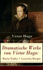 Dramatische Werke von Victor Hugo: Maria Tudor + Lucretia Borgia - Mächtige Frauen der Renaissance und ihre tragischen Schicksale