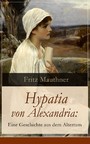 Hypatia von Alexandria: Eine Geschichte aus dem Altertum - Lebensgeschichte der berühmten Mathematikerin, Astronomin und Philosophin (Historischer Roman)