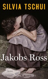 Jakobs Ross - Roman | Vom Kampf um Selbstbestimmung im Zürich des 19. Jahrhunderts | »Es ist ein intensives Buch, stark und faszinierend.« Markus Wüest, Basler Zeitung
