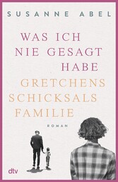 Was ich nie gesagt habe - Gretchens Schicksalsfamilie - Roman | Authentisch, eindringlich, emotional - Toms und Gretchens Geschichte geht weiter!