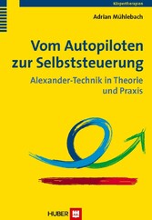 Vom Autopiloten zur Selbststeuerung - Alexander-Technik in Theorie und Praxis