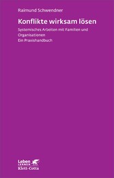 Konflikte wirksam lösen (Leben Lernen, Bd. 253) - Systemisches Arbeiten mit Familien und Organisationen. Ein Praxishandbuch