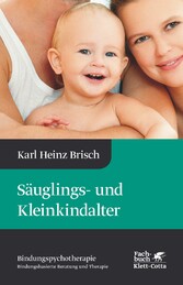 Säuglings- und Kleinkindalter (Bindungspsychotherapie) - Bindungspsychotherapie - Bindungsbasierte Beratung und Therapie