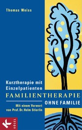 Familientherapie ohne Familie - Kurztherapie mit Einzelpatienten - Mit einem Vorwort von Prof. Dr. Helm Stierlin