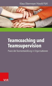 Teamcoaching und Teamsupervision - Praxis der Teamentwicklung in Organisationen